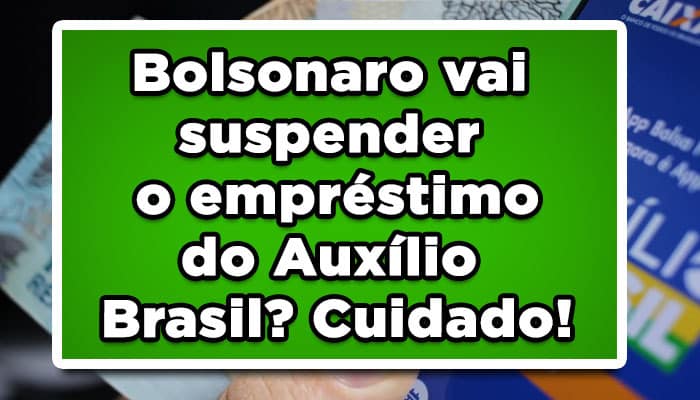 Bolsonaro vai suspender o empréstimo do Auxílio Brasil? Cuidado!