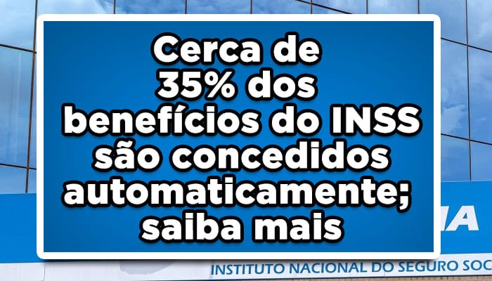 Cerca de 35% dos benefícios do INSS são concedidos automaticamente; saiba mais