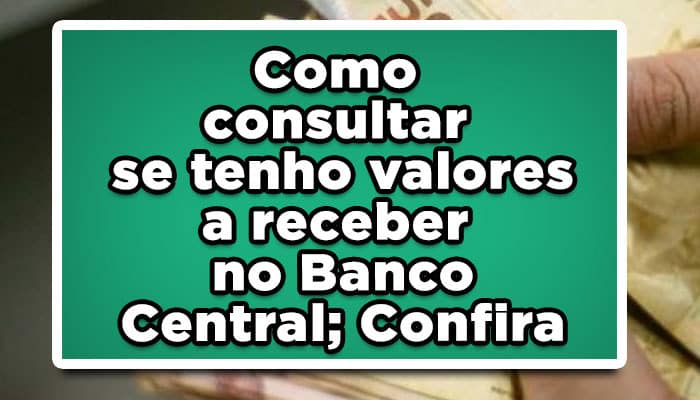 Como consultar se tenho valores a receber no Banco Central; Confira