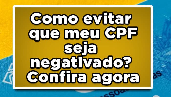 Como evitar que meu CPF seja negativado? Confira agora