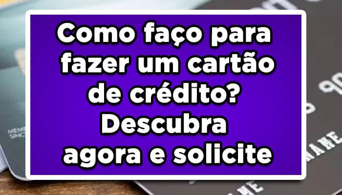 Como faço para fazer um cartão de crédito