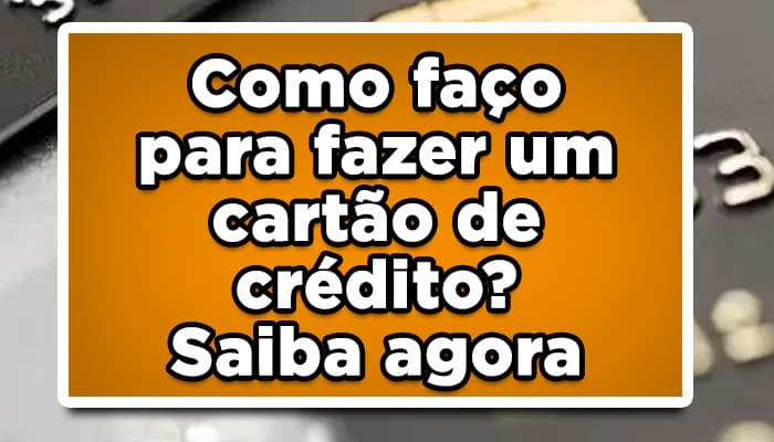 Como faço para fazer um cartão de crédito? Saiba agora