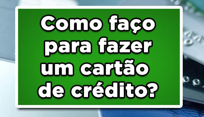 Como faço para fazer um cartão de crédito? Aprenda como solicitar