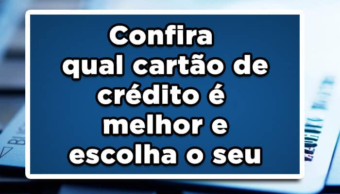 Confira qual cartão de crédito é melhor e escolha o seu