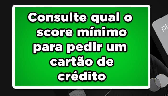 Quer solicitar um cartão? Consulte qual o score mínimo para pedir um cartão de crédito