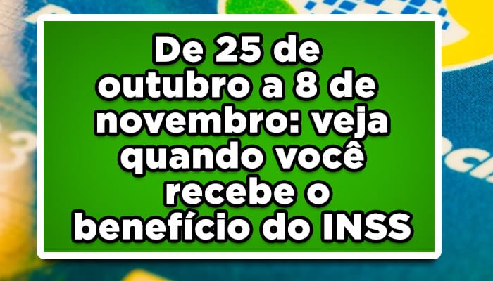 De 25 de outubro a 8 de novembro: veja quando você recebe o benefício do INSS