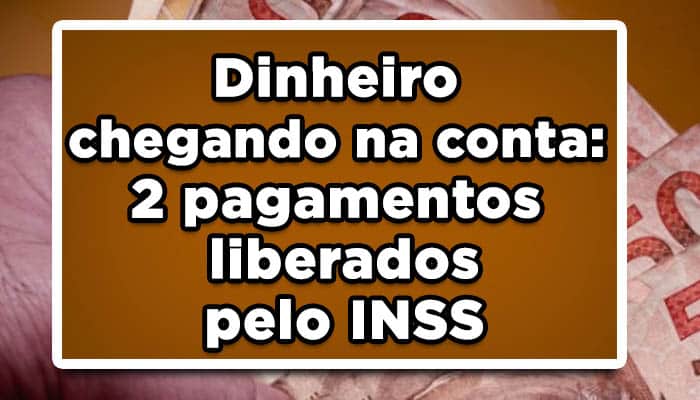 Dinheiro chegando na conta: 2 pagamentos liberados pelo INSS
