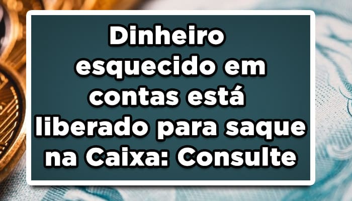 Dinheiro esquecido em contas está liberado para saque na Caixa