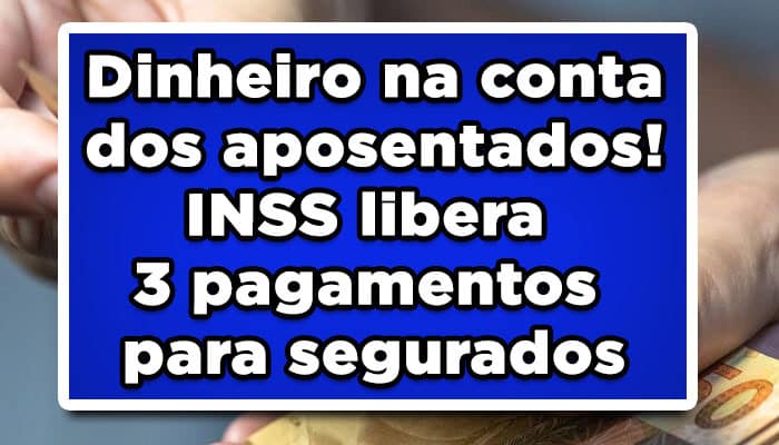 Dinheiro na conta dos aposentados! INSS libera 3 pagamentos para segurados; veja como receber