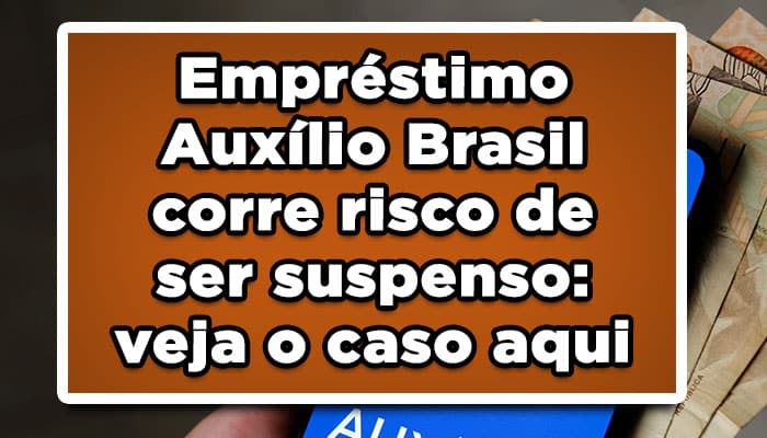 Empréstimo Auxílio Brasil corre risco de ser suspenso: veja o caso aqui