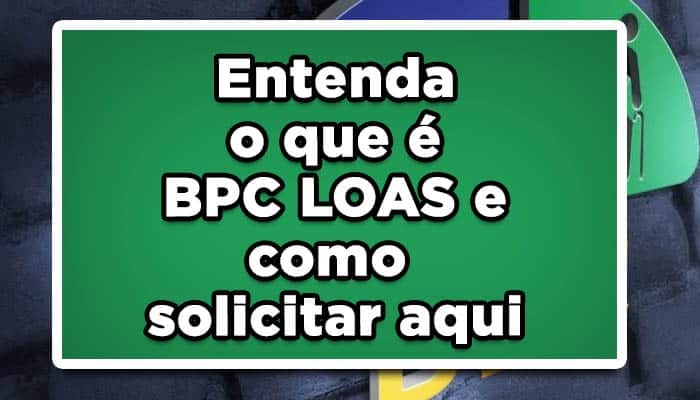 Entenda o que é BPC LOAS e como solicitar aqui