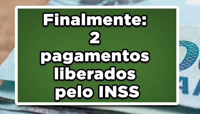 Finalmente: 2 pagamentos liberados pelo INSS