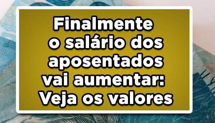 Finalmente o salário dos aposentados vai aumentar: Veja os valores