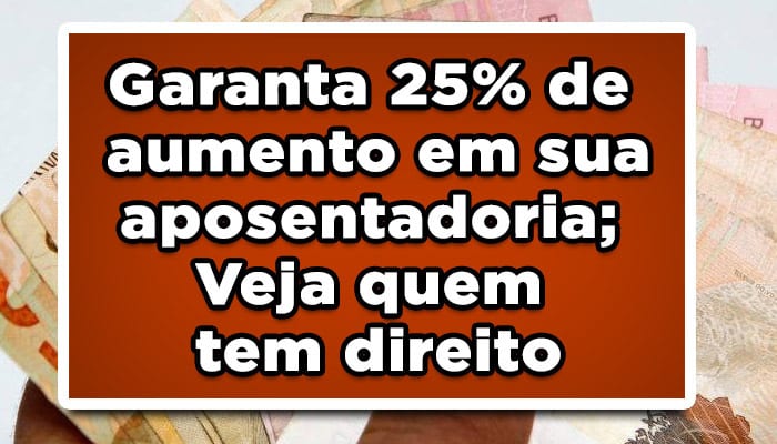 Garanta 25% de aumento em sua aposentadoria
