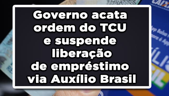 Governo acata ordem do TCU e suspende liberação de empréstimo via Auxílio Brasil