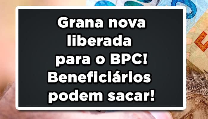 Grana nova liberada para o BPC! Beneficiários podem sacar!