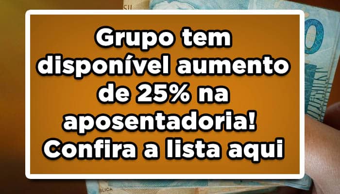 Grupo tem disponível aumento de 25% na aposentadoria! Confira a lista aqui