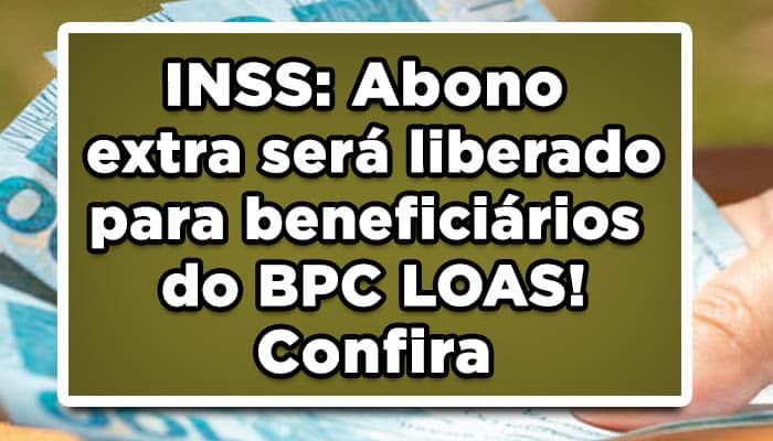 INSS: Abono extra será liberado para beneficiários do BPC LOAS! Confira