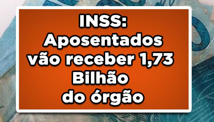 INSS: Aposentados vão receber 1,73 Bilhão do órgão: Consulte a lista