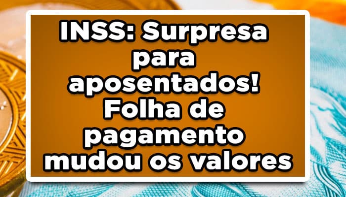 INSS: Surpresa para aposentados! Folha de pagamento mudou os valores