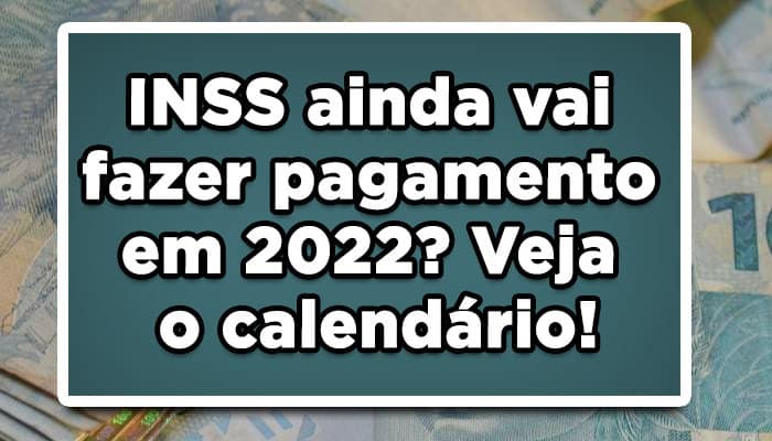 INSS ainda vai fazer pagamento em 2022? Veja o calendário!