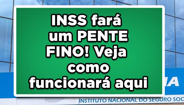 INSS fará um PENTE FINO! Veja como funcionará aqui