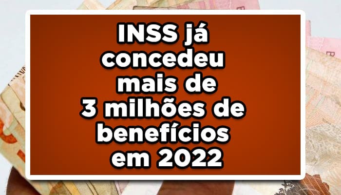 INSS já concedeu mais de 3 milhões de benefícios em 2022