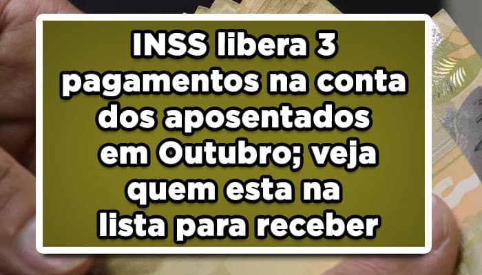 INSS libera 3 pagamentos na conta dos aposentados em Outubro; veja quem esta na lista para receber