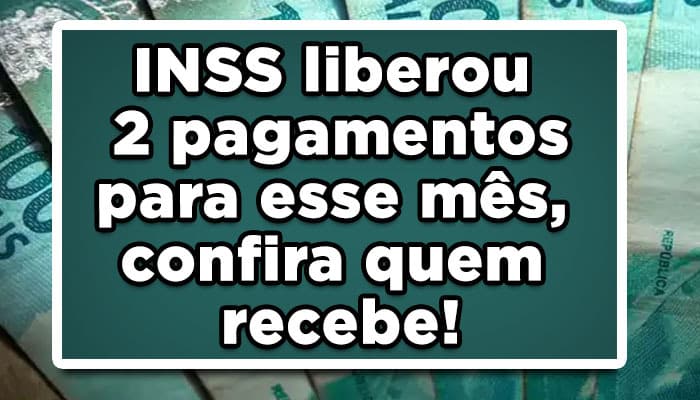 INSS liberou 2 pagamentos para esse mês, confira quem recebe!