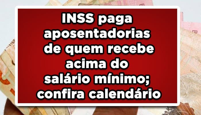 INSS paga aposentadorias de quem recebe acima do salário mínimo