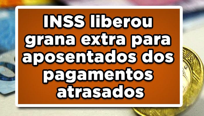 INSS liberou grana extra para aposentados dos pagamentos atrasados, Confira se seu nome está na lista