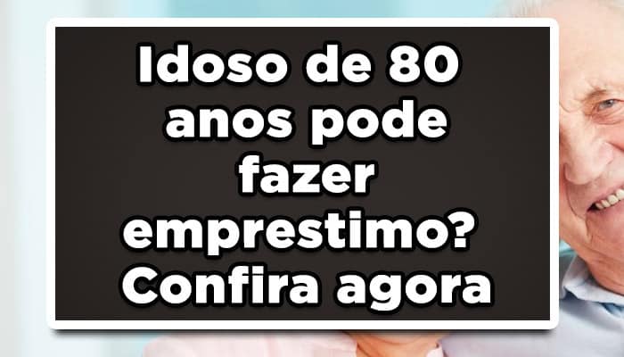 Idosos de 80 anos podem fazer empréstimo