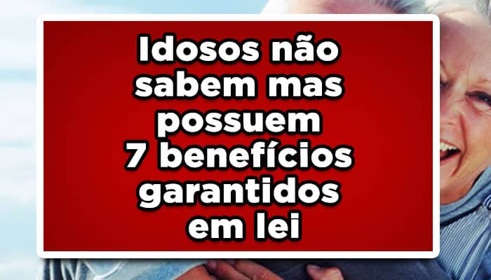Idosos não sabem mas possuem 7 benefícios garantidos em lei