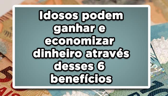 Idosos podem ganhar e economizar dinheiro através desses 6 benefícios