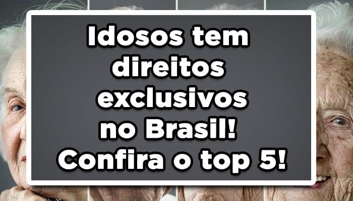 Idosos tem direitos exclusivos no Brasil! Confira o top 5!