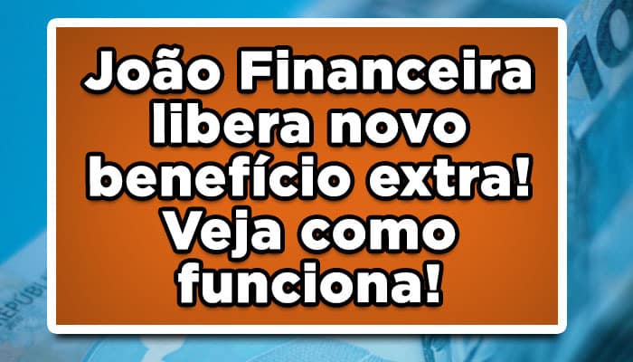 João Financeira libera novo benefício extra! Veja como funciona!