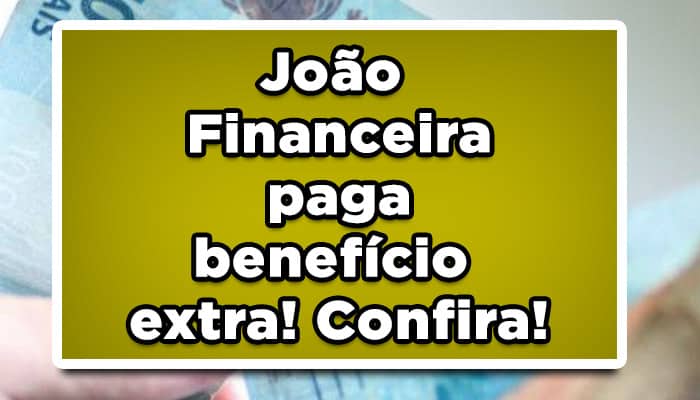 João Financeira paga benefício extra! Confira!