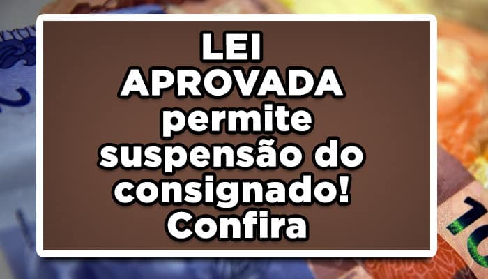 LEI APROVADA permite suspensão do consignado! Confira