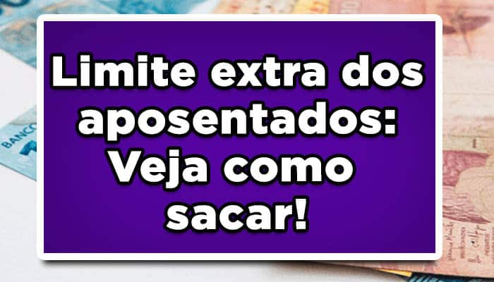Limite extra dos aposentados: Veja como sacar!