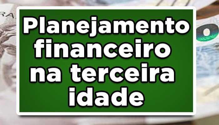 planejamento financeiro na terceira idade
