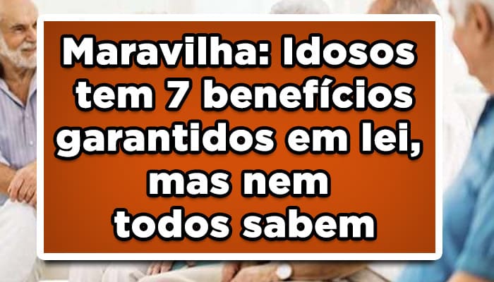 Maravilha: Idosos tem 7 benefícios garantidos em lei, mas nem todos sabem