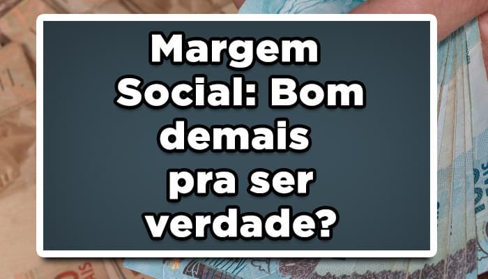 Margem Social: Bom demais pra ser verdade?