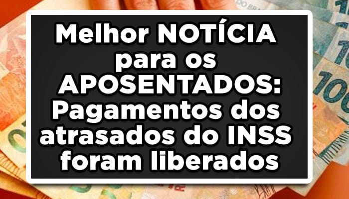 Melhor NOTÍCIA para os APOSENTADOS: Pagamentos dos atrasados do INSS foram liberados