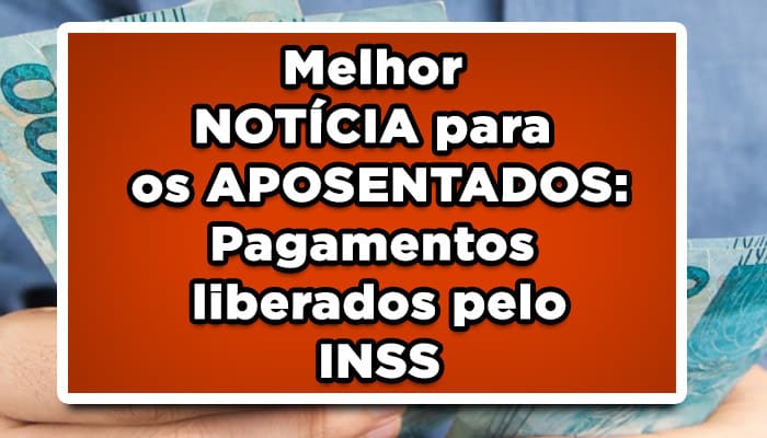 Melhor NOTÍCIA para os APOSENTADOS: Pagamentos liberados pelo INSS