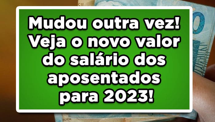 Mudou outra vez! Quer ver o novo valor do salário dos aposentados previsto para 2023? Clique aqui e confira tudo sobre!
