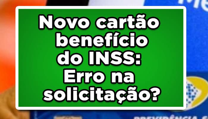 Novo cartão benefício do INSS: Erro na solicitação?