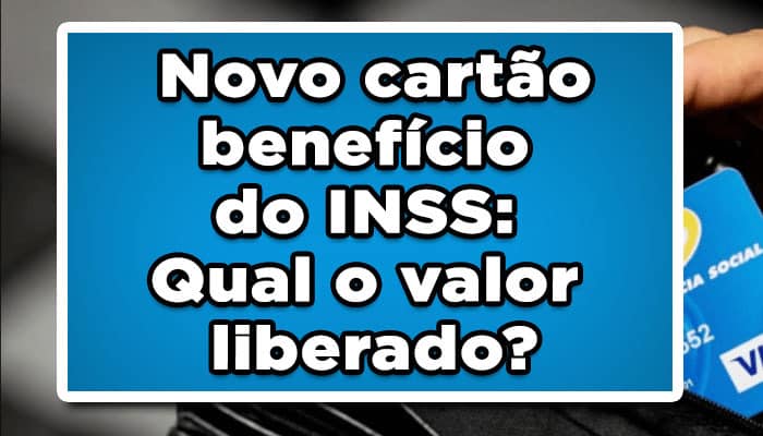 Novo cartão benefício do INSS: Qual o valor liberado?