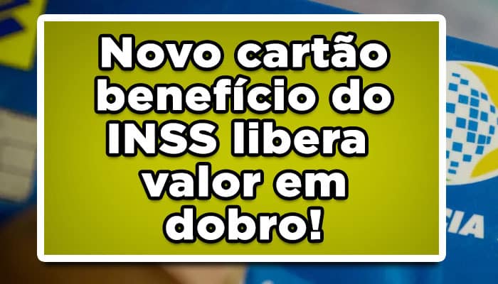 Novo cartão benefício do INSS libera valor em dobro!