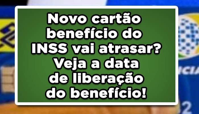 Novo cartão benefício do INSS vai atrasar? Veja a data de liberação do benefício!