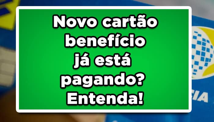 Novo cartão benefício já está pagando? Entenda!